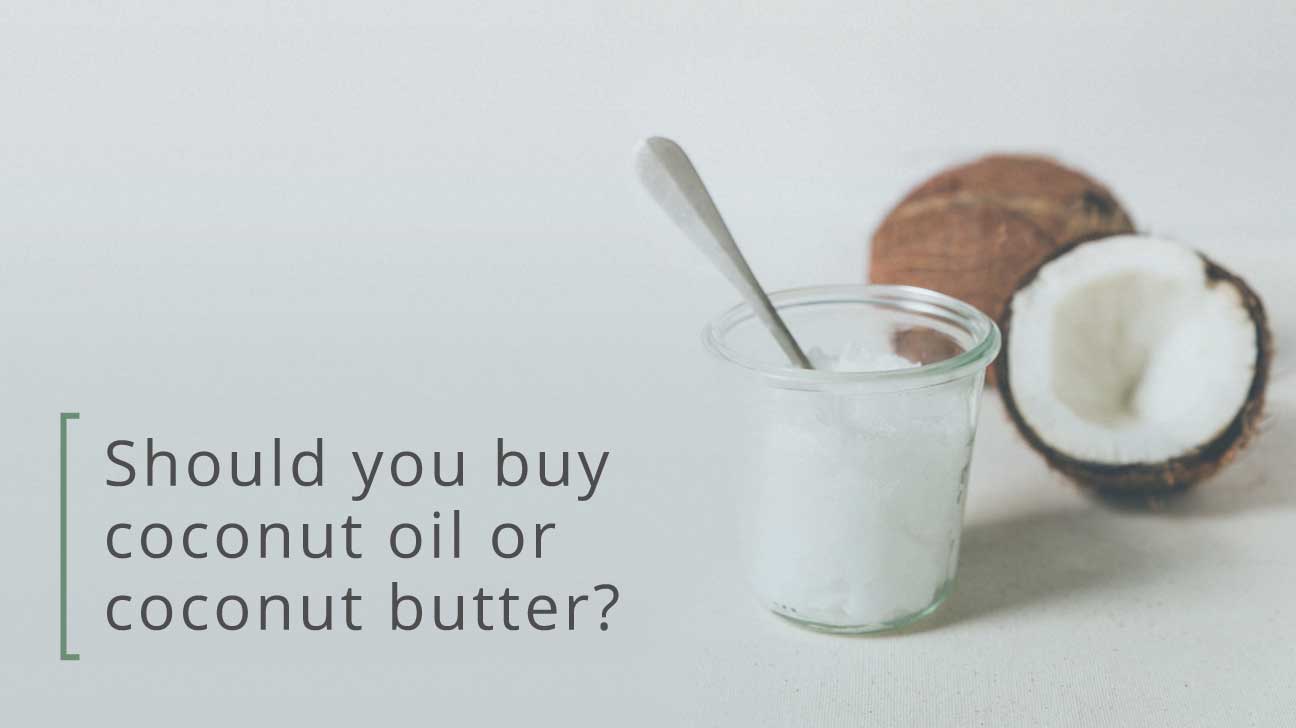 Coconut oil vs. coconut butter 